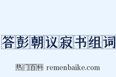 答彭朝议寂书组词是什么意思的图片